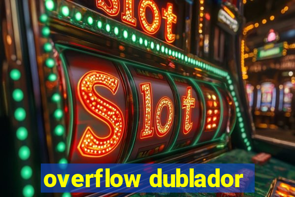 overflow dublador